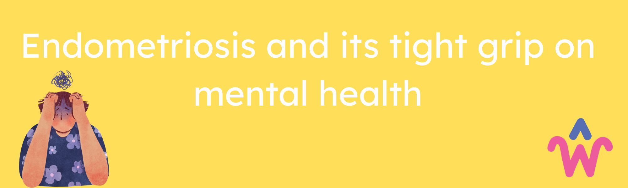 Endometriosis and its tight grip on mental health