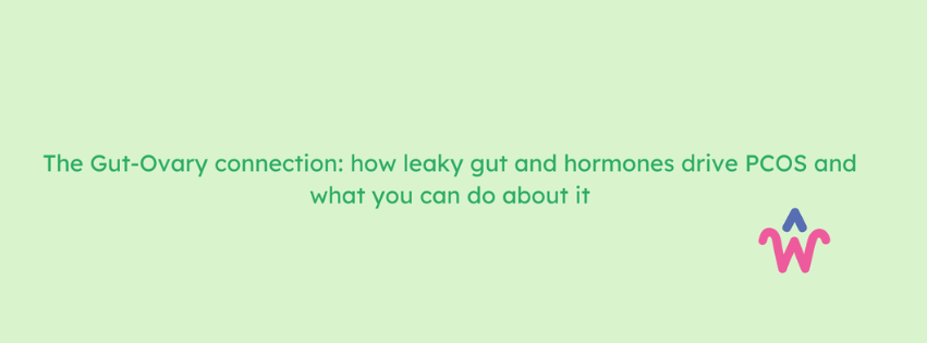 The Gut-Ovary connection: how leaky gut and hormones drive PCOS and what you can do about it