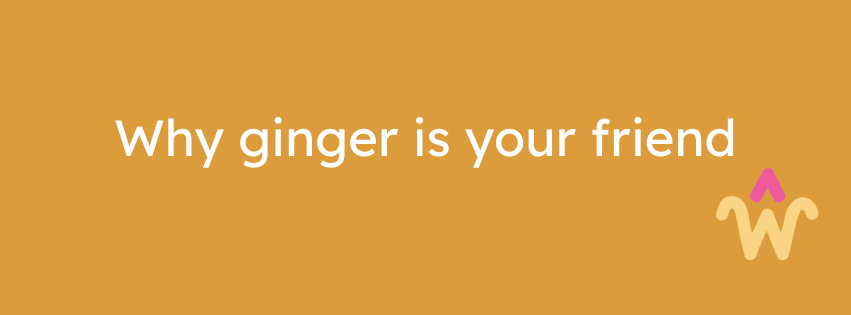 Why ginger is your friend