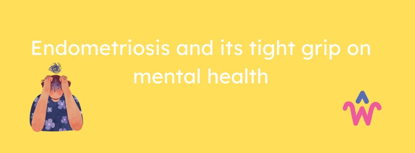 Endometriosis and its grip on mental health