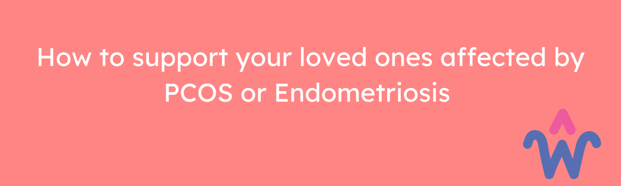 How to support someone with PCOS or Endometriosis